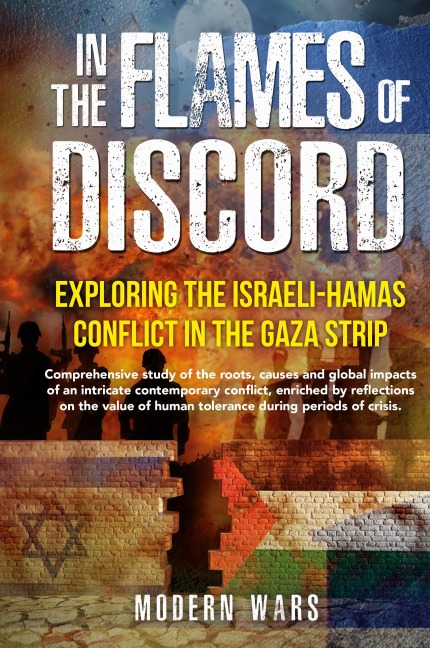 In the Flames of Discord: Exploring the Israeli-Hamas Conflict in the Gaza Strip: Comprehensive study of the roots, causes and global impacts of an intricate contemporary conflict, enriched by reflections on the value of human tolerance during periods of