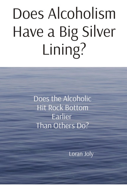 Does Alcoholism Have a Big Silver Lining?: Does the Alcoholic Hit Rock Bottom Earlier  Than Others Do?