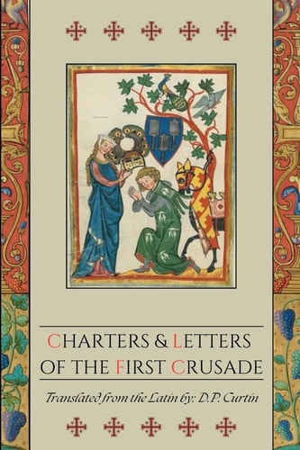 Charters and Letters of the First Crusade: 1088-1100 Anno Domini