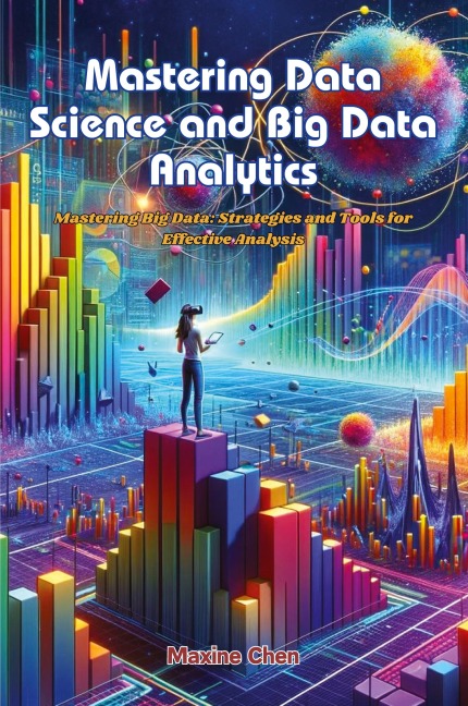 Mastering Data Science and Big Data Analytics: Mastering big data: strategies and tools for effective analysis