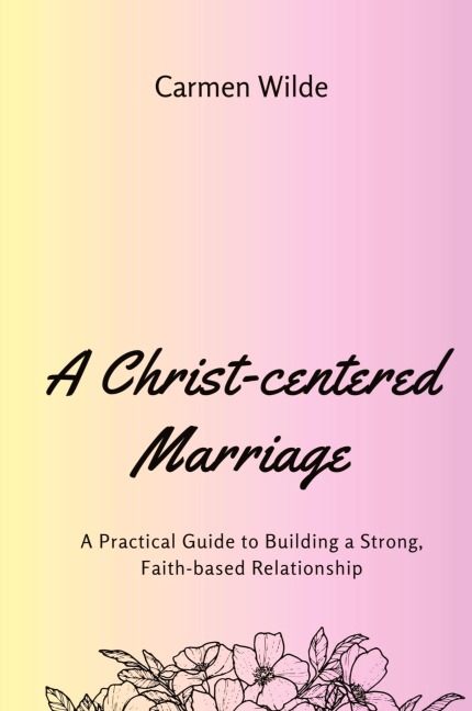 A Christ-centered Marriage (Large Print Edition): A Practical Guide to Building a Strong, Faith-based Relationship