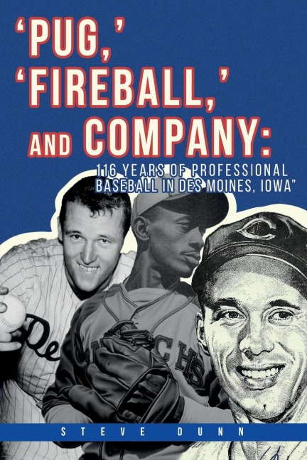 Pug, Fireball, and Company: 116 Years of Professional Baseball in Des Moines, Iowa