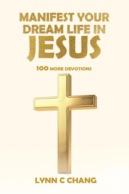 Manifest Your Dream Life in Jesus: 100 More Devotions