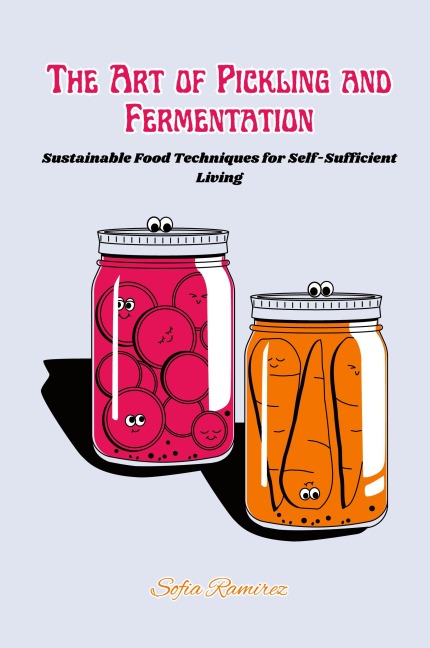 The art of Pickling and Fermentation: Sustainable food techniques for self-sufficient living