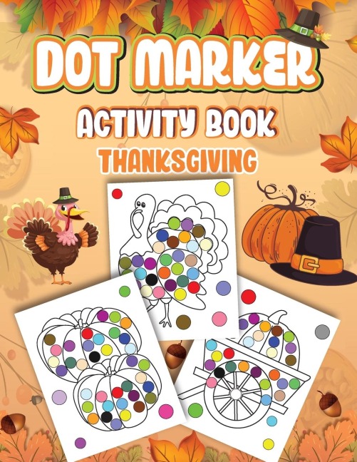 Dot Markers Activity Book Thanksgiving: Dot a Page a day (Thanksgiving) Easy Guided BIG DOTS | Gift For Kids Ages 1-3, 2-4, 3-5, Baby, Toddler, Preschool, ... Art Paint Daubers Kids Activity Coloring Book