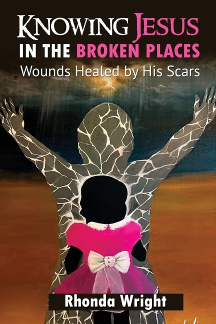 Knowing Jesus in the Broken Place: Wounds Healed by His Scars
