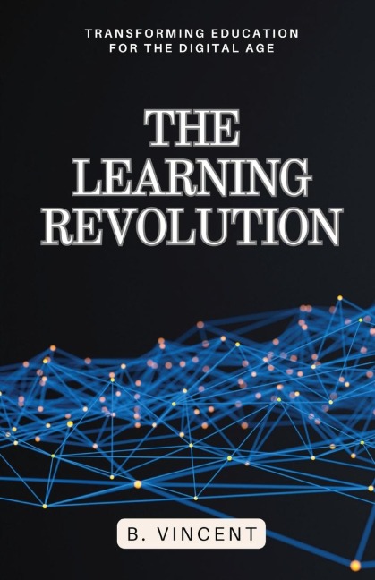 The Learning Revolution: Transforming Education for the Digital Age