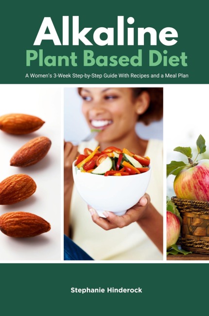 Alkaline Plant Based Diet: A Womens 3-Week Step-by-Step With Recipes and a Meal Plan
