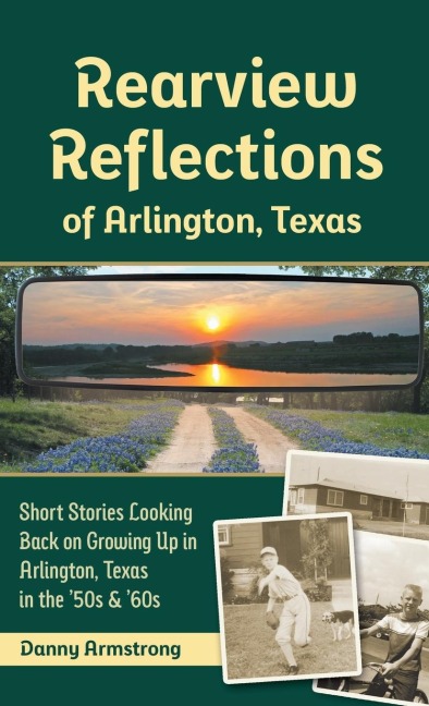Rearview Reflections of Arlington, Texas: Short Stories Looking Back on Growing Up in Arlington, Texas in the 50s & 60s