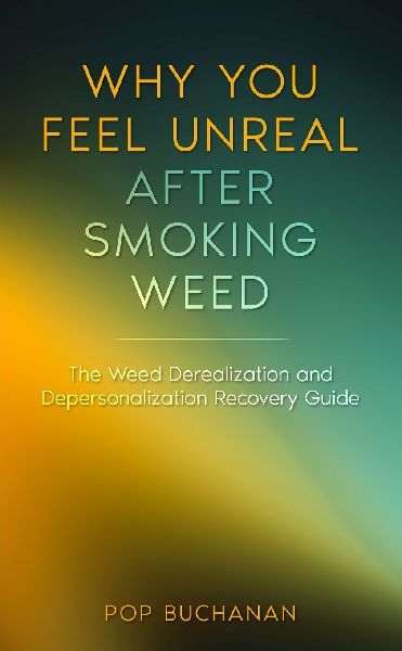 Why You Feel Unreal After Smoking Weed: The Weed Derealization and Depersonalization Recovery Guide