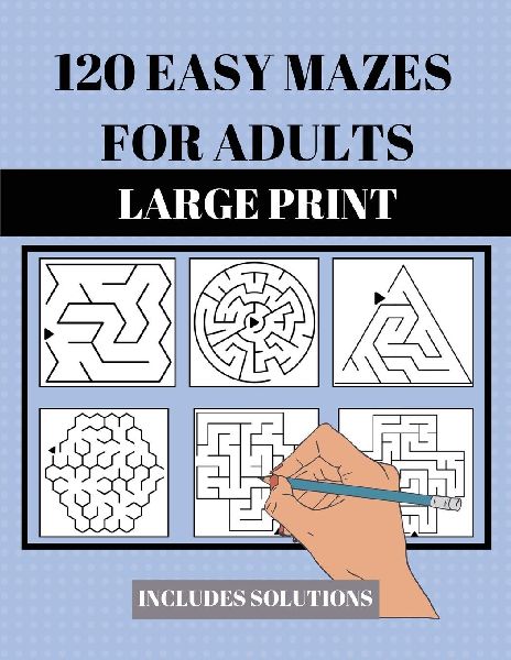 120 Easy Mazes for Adults: Large Print. Includes Solutions. Simple mixed maze puzzles for adults and seniors. Suitable for low vision