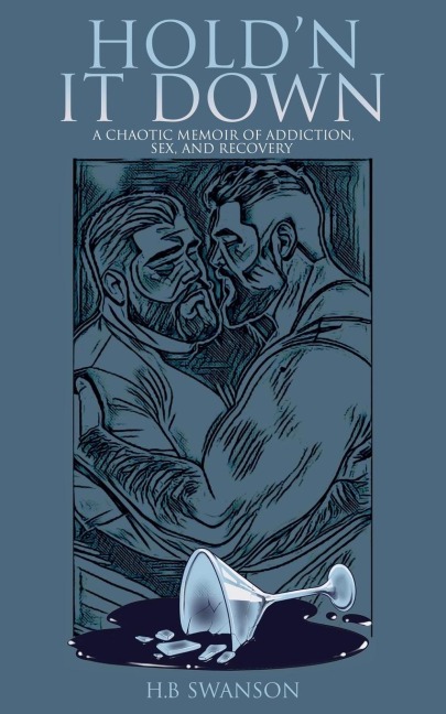 Hold'n It Down A Chaotic Memoir of Addiction, Sex, and Recovery
