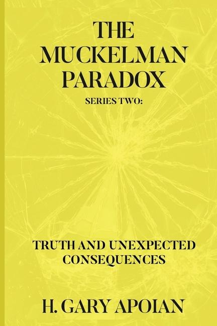 THE MUCKELMAN PARADOX: SERIES TWO-TRUTH AND UNEXPECTED CONSEQUENCES