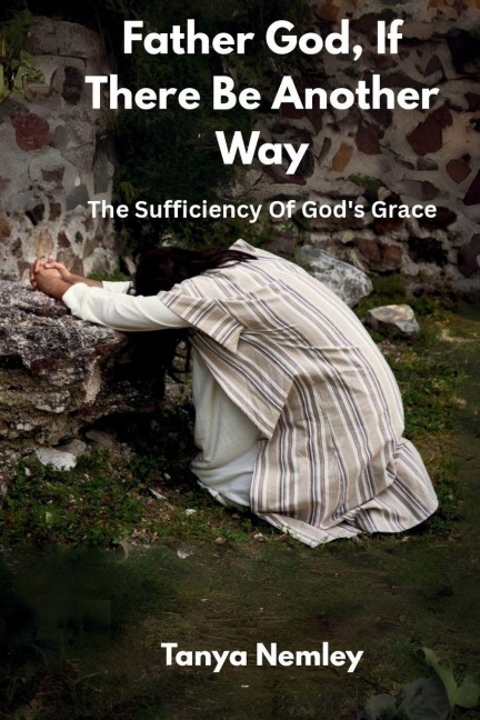 Father God, If There Be Another Way: The Sufficiency Of Gods Grace