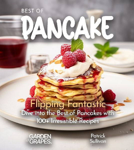 Best of Pancakes Cookbook: Flipping Fantastic - Dive into the Best of Pancakes with 100+ Irresistible Recipes: 100+ Japanese Plant-Based Comfort, Traditional Home Cooking with Easy Ingredients