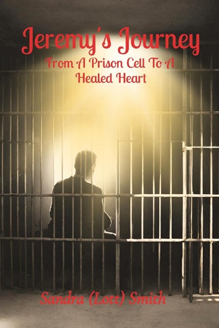 Jeremys Journey: From A Prison Cell To A  Healed Heart