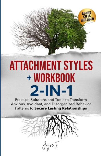 Attachment Styles + Workbook 2-IN-1: Practical Solutions and Tools to Transform Anxious, Avoidant, and Disorganized Behavior Patterns to Secure Lasting Relationships