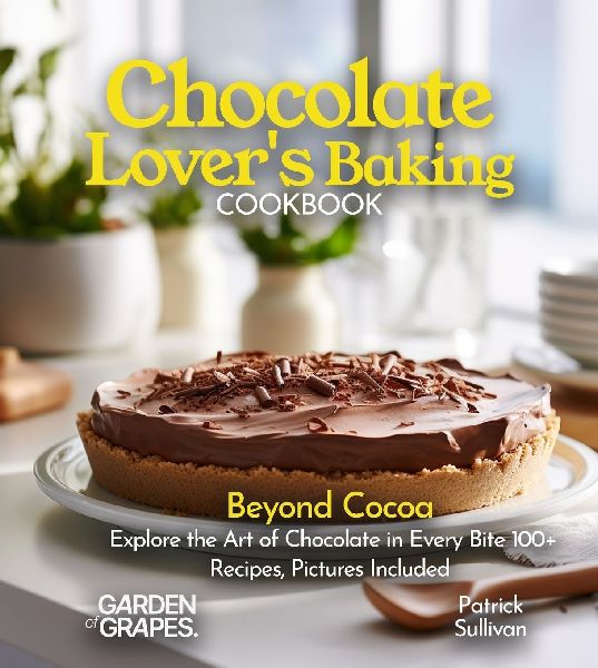Chocolate Lovers Baking Cookbook: Beyond Cocoa Explore the Art of Chocolate in Every Bite 100+ Recipes, Pictures Included