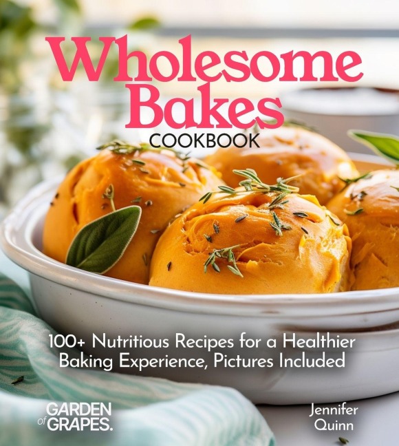 Wholesome Bakes Cookbook: 100+ Nutritious Recipes for a Healthier Baking Experience, Pictures Included