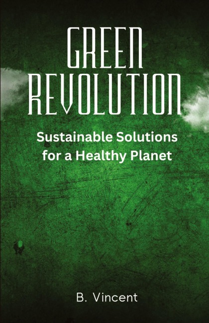 Green Revolution: Sustainable Solutions for a Healthy Planet