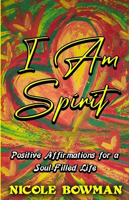 I Am Spirit...Positive Affirmations for A Soul-filled Life