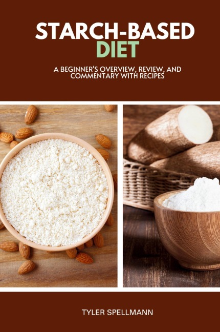Starch-Based Diet: A Beginners Overview, Review, and Commentary with Recipes