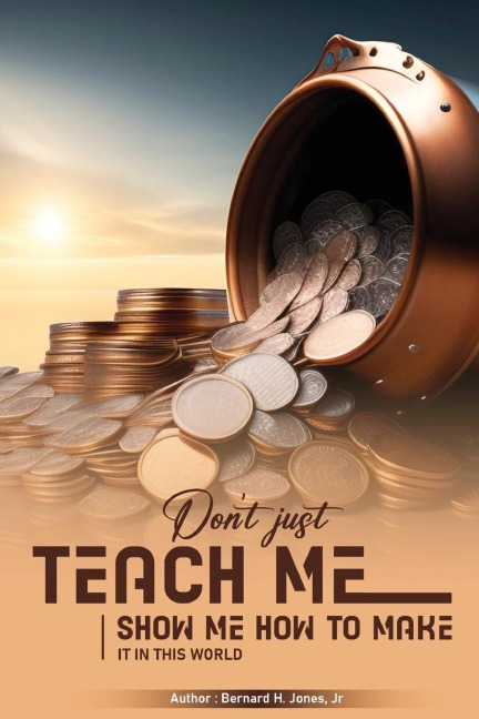 Dont Just Teach Me, Show Me How To Make It In This World