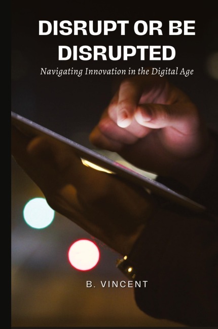 Disrupt or Be Disrupted: Navigating Innovation in the Digital Age