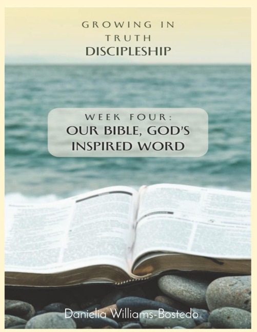 Growing in Truth Discipleship: Week 4: Our Bible, Gods Inspired Word