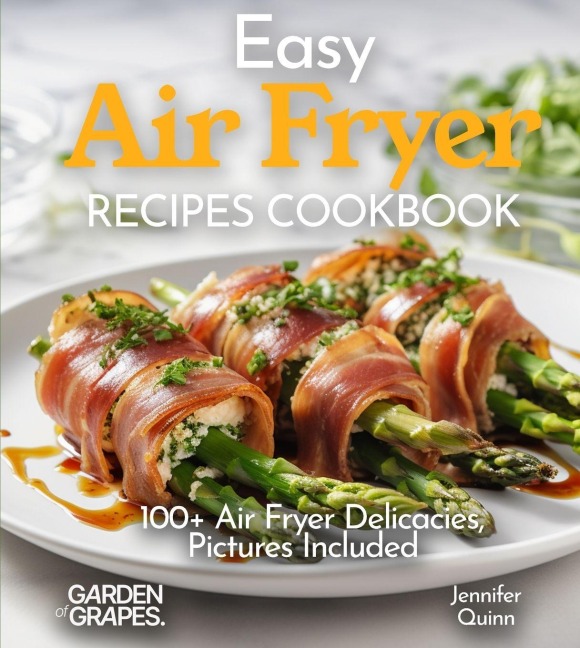 Easy Air Fryer Recipes Cookbook: Effortless Elegance - Master the Art of Cooking with 100+ Air Fryer Delicacies, Pictures Included