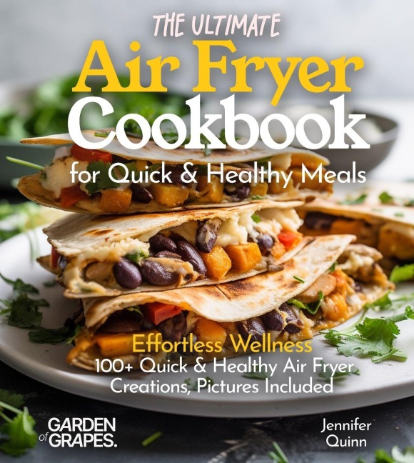 The Ultimate Air Fryer Cookbook for Quick & Healthy Meals: Effortless Wellness - 100+ Quick & Healthy Air Fryer Creations, Pictures Included