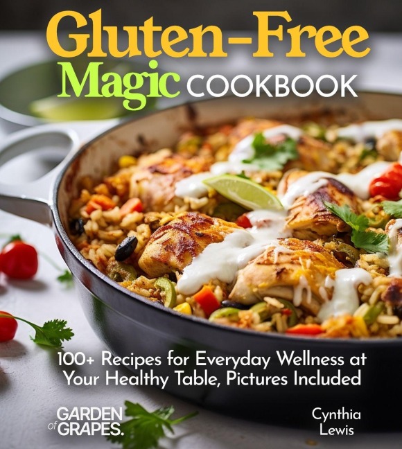 Gluten-Free Magic Cookbook: 100+ Recipes for Everyday Wellness at Your Healthy Table, Pictures Included