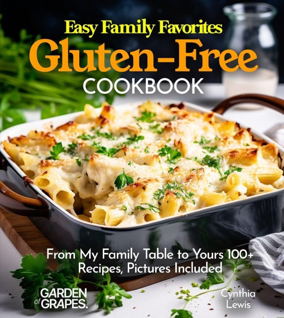 Easy Family Favorites Gluten-Free Cookbook: From My Family Table to Yours 100+ Recipes, Pictures Included