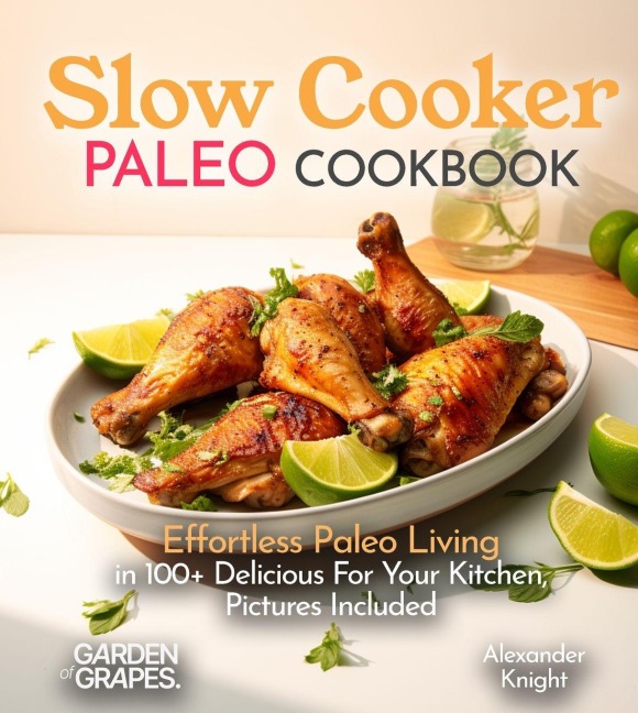 Slow Cooker Paleo Cookbook: Effortless Paleo Living in 100+ Delicious For Your Kitchen, Pictures Included