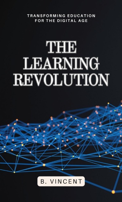 The Learning Revolution: Transforming Education for the Digital Age
