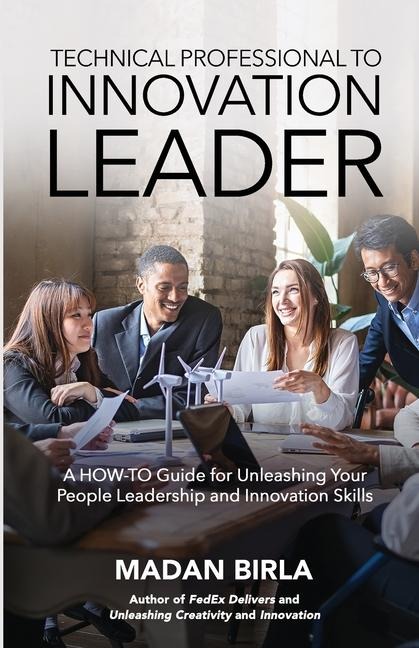 Technical Professional to Innovation Leader: A HOW-TO Guide for Unleashing Your  People Leadership and Innovation Skills
