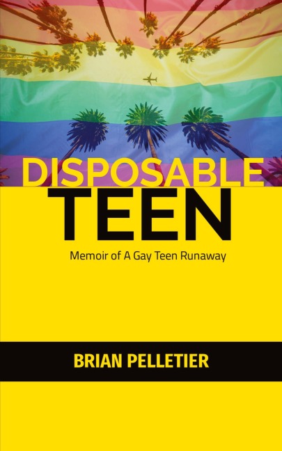 DISPOSABLE TEEN: Memoir of a Gay Teen Runaway