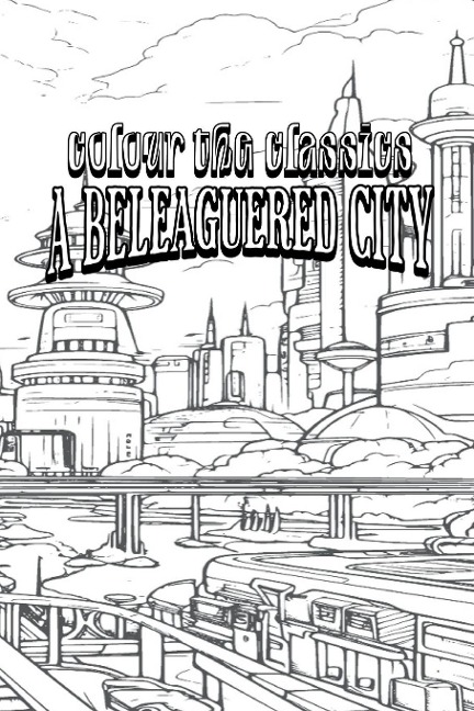 EXCLUSIVE COLORING BOOK Edition of Margaret Oliphants A Beleaguered City: Being a Narrative of Certain Recent Events in the City of Semur - A Story of the Seen and the Unseen