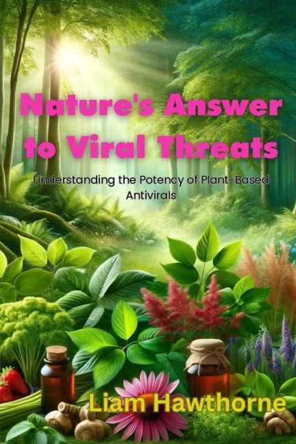 Natures Answer to Viral Threats: Understanding the Potency of Plant-Based Antivirals