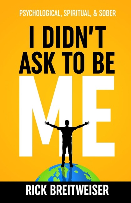 I Didnt Ask to be Me: Psychological, Spiritual, & Sober
