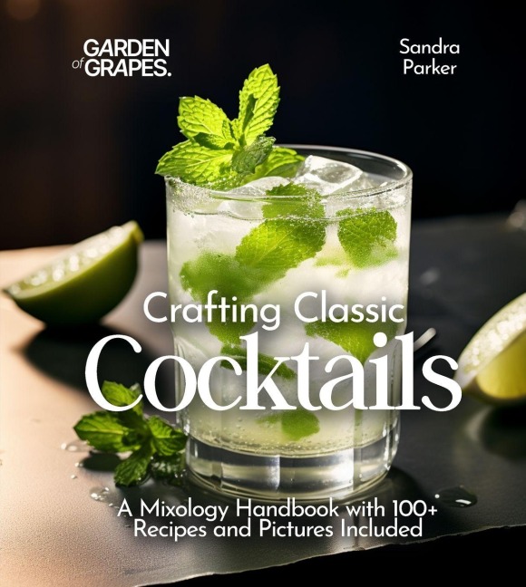 Crafting Classic Cocktails: A Mixology Handbook with 100+ Recipes and Pictures Included