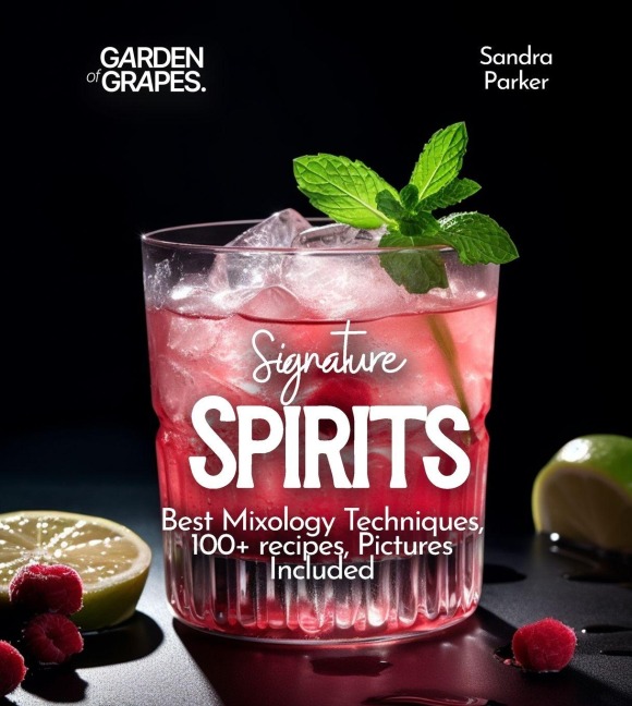 Signature Spirits: Best Mixology Techniques, 100+ recipes, Pictures Included