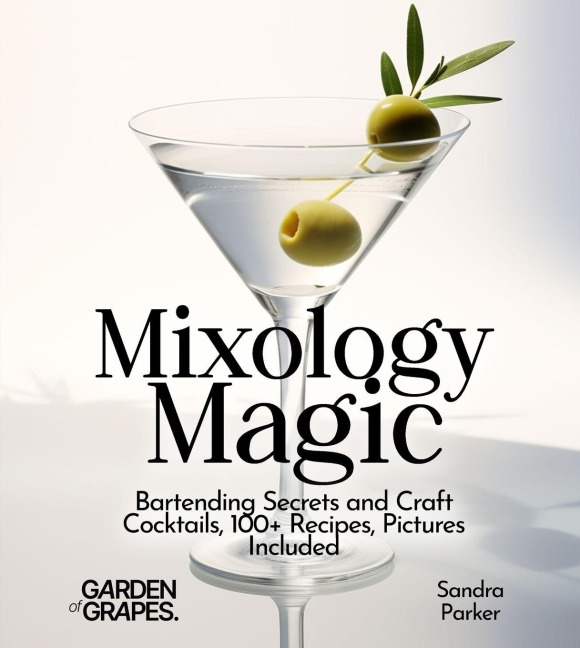 Mixology Magic: Bartending Secrets and Craft Cocktails, 100+ Recipes, Pictures Included