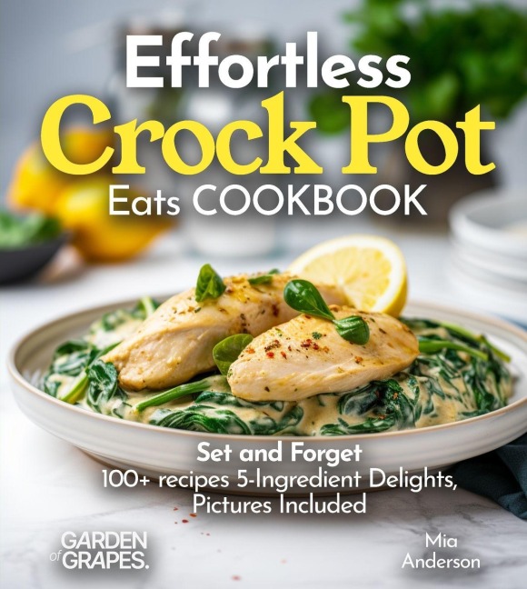 Effortless Crock Pot Eats: Set and Forget 100+ recipes 5-Ingredient Delights, Pictures Included