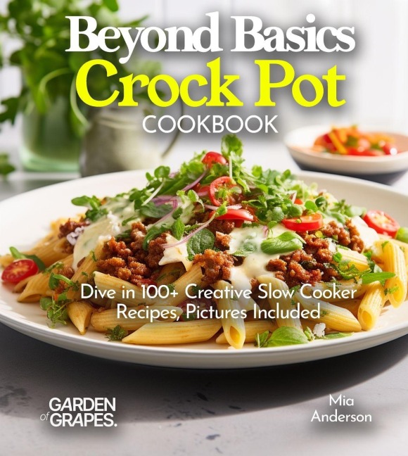 Beyond Basics Crock Pot Cookbook: Dive in 100+ Creative Slow Cooker Recipes With Dishes Likes Mediterranean Egg Casserole, Chicken Adob to BBQ Pulled Pork, Pictures Included