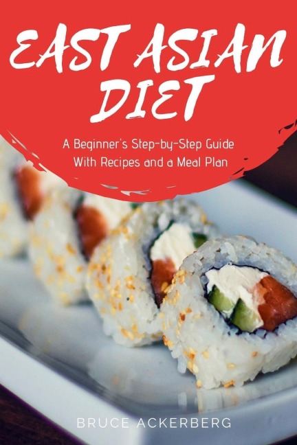 East Asian Diet: A Beginners Step-by-Step Guide with Recipes and a Meal Plan