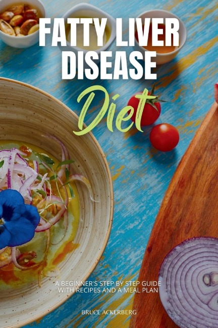 Fatty Liver Disease Diet: A Beginners Step-by-Step Guide with Recipes and a Meal Plan