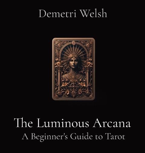 The Luminous Arcana: A Beginners Guide to Tarot