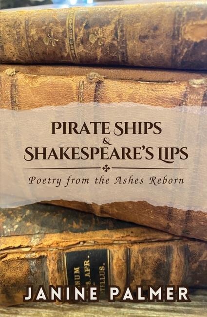 Pirate Ships & Shakespeare's Lips: Poetry from the Ashes Reborn