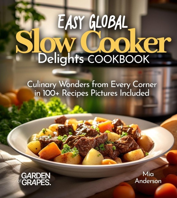 Easy Global Slow Cooker Delights: Culinary Wonders from Every Corner in 100+ Recipes Pictures Included